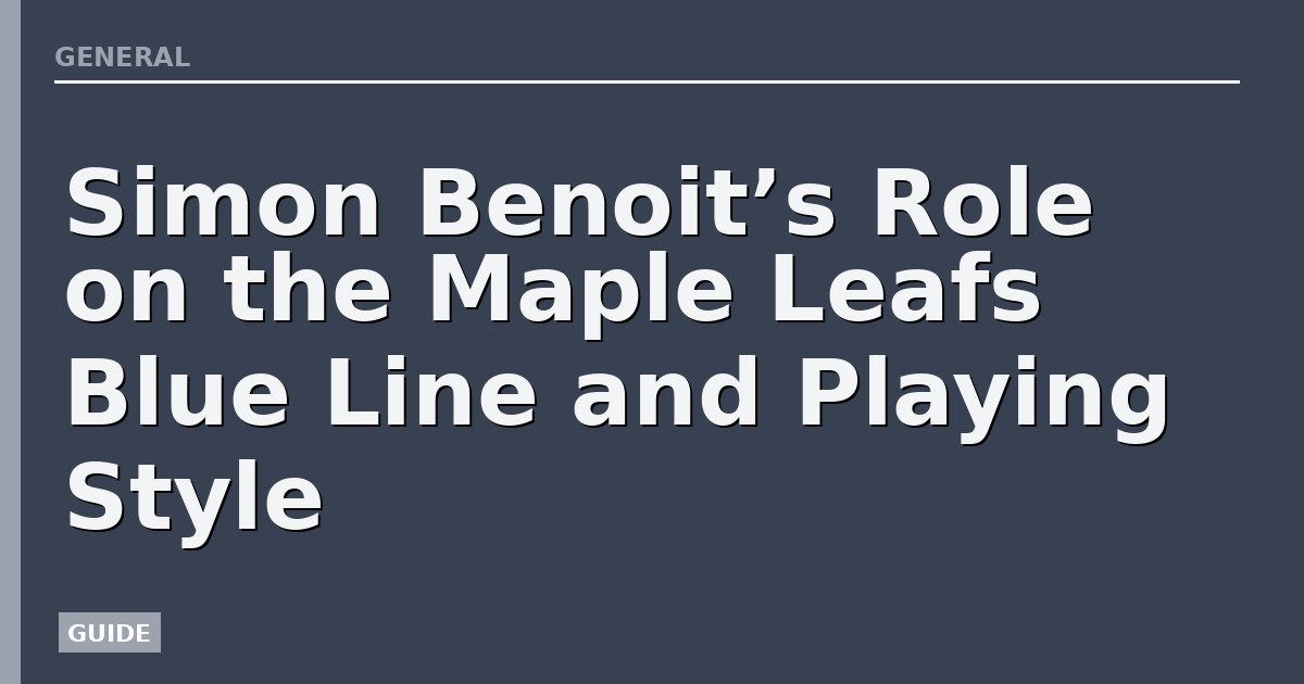 Simon Benoit’s Role on the Maple Leafs Blue Line and Playing Style