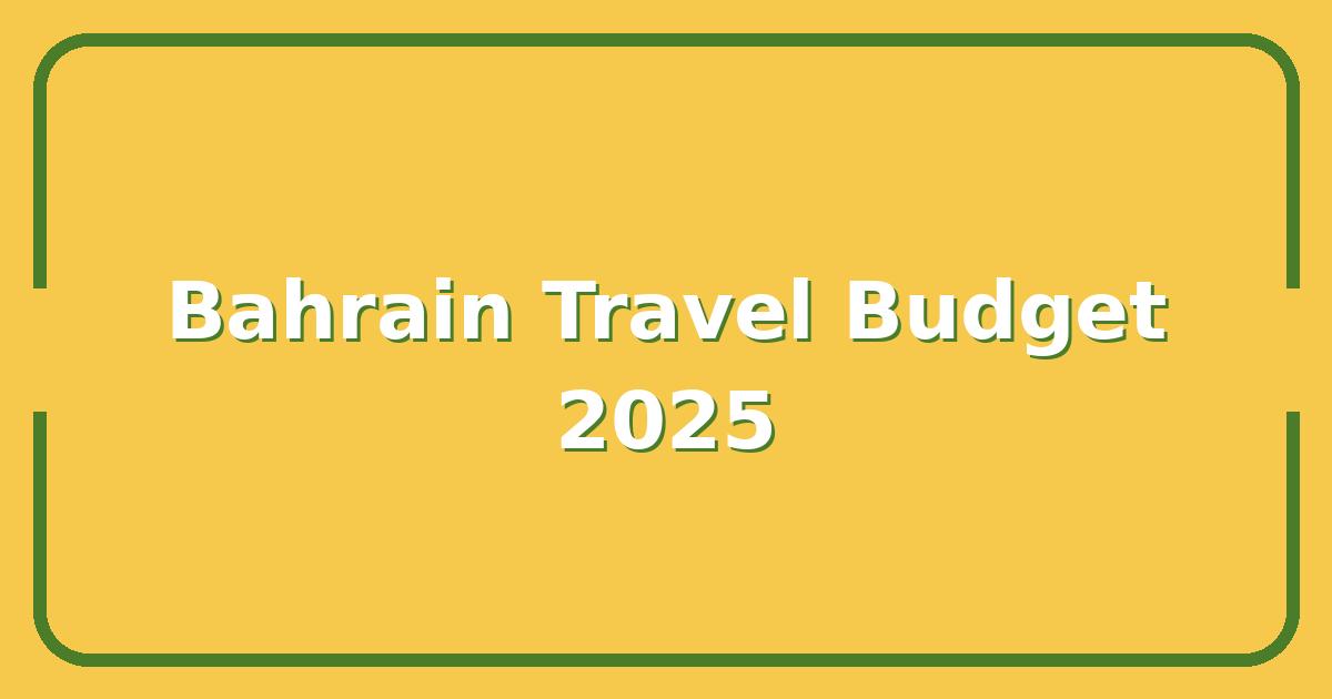 Bahrain Travel Costs in 2025, What to Budget for a Week of Island Luxury