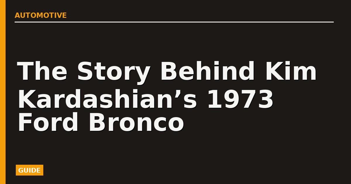 The Story Behind Kim Kardashian’s 1973 Ford Bronco