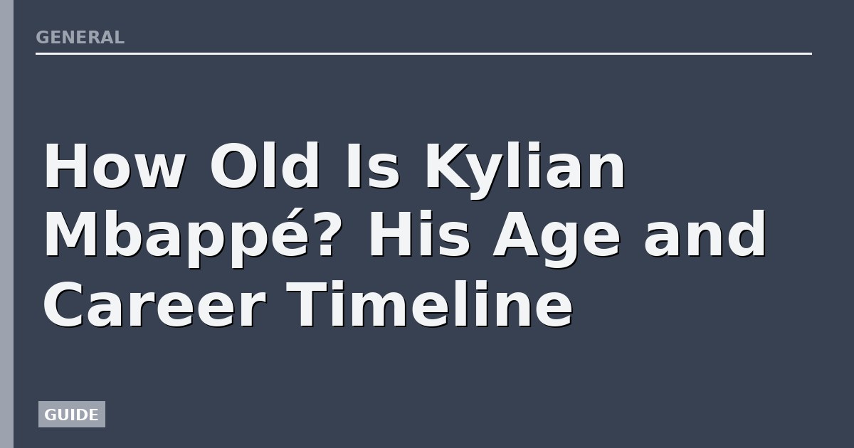 How Old Is Kylian Mbappé? His Age and Career Timeline