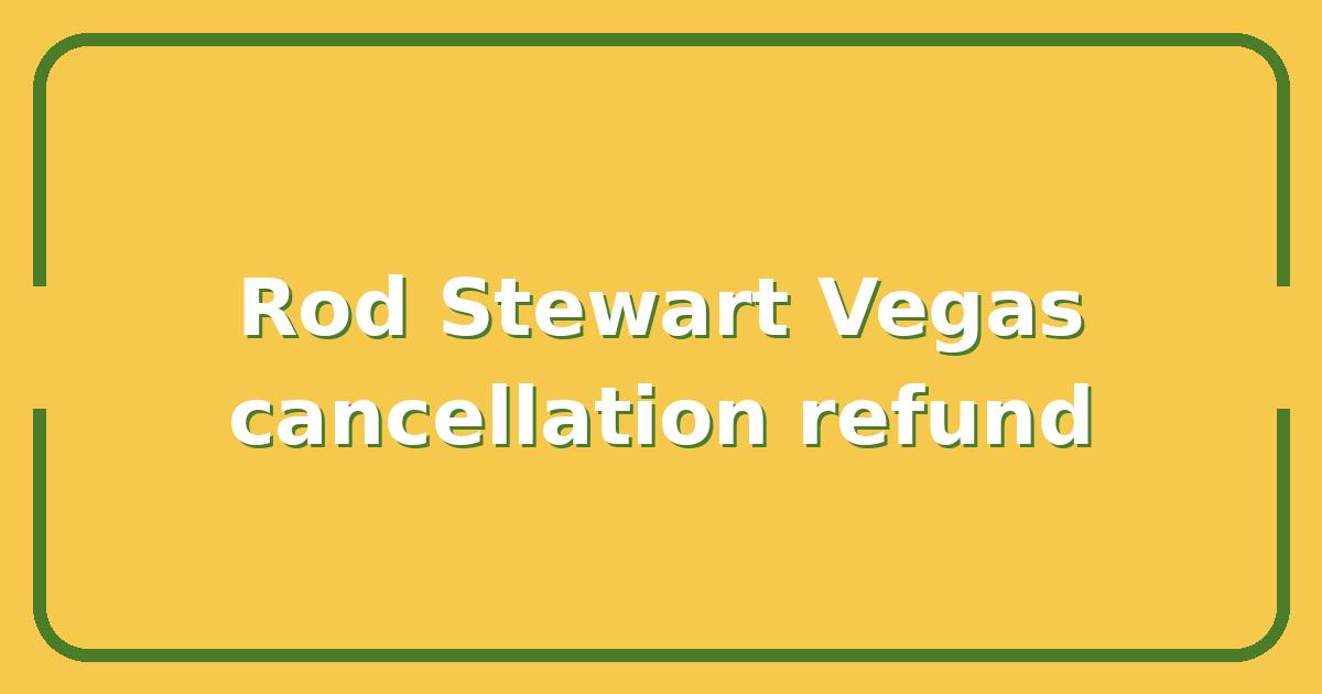Rod Stewart’s Vegas Show Cancellation, What It Means for Ticket Holders and Refund Options