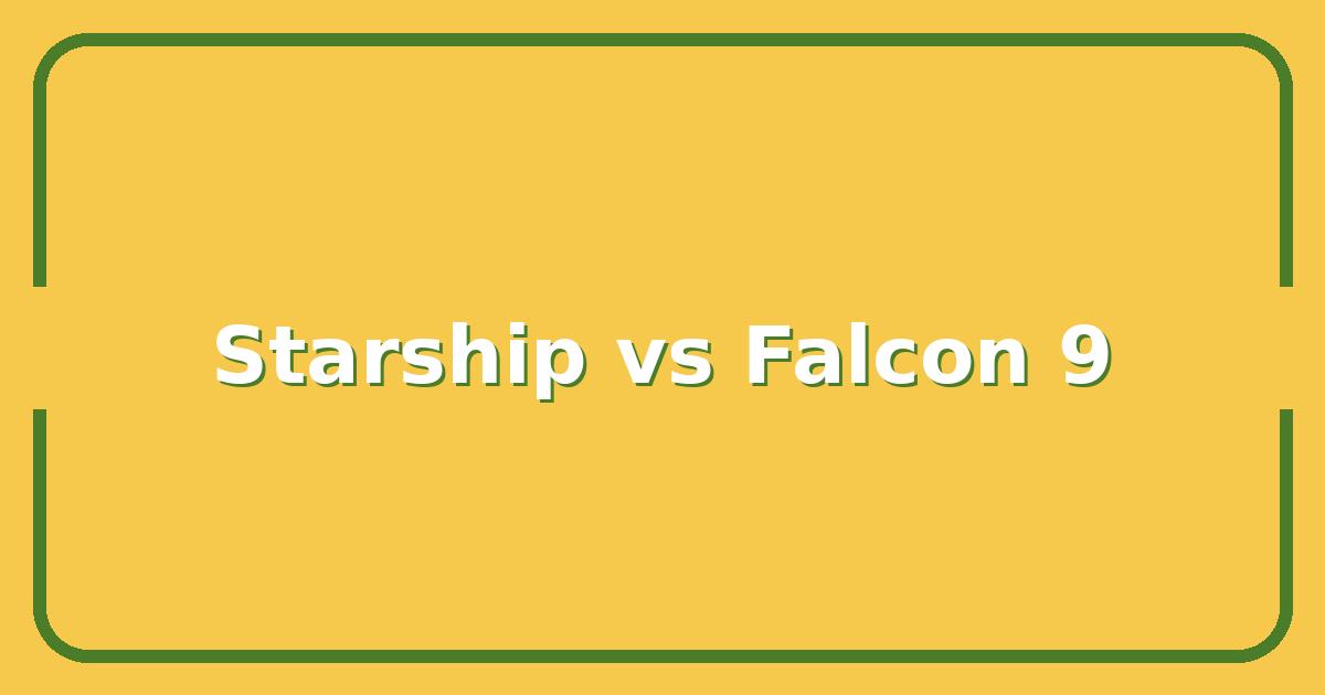 SpaceX Starship vs Falcon 9: Which Launch System Wins for Your Satellite Deployment?