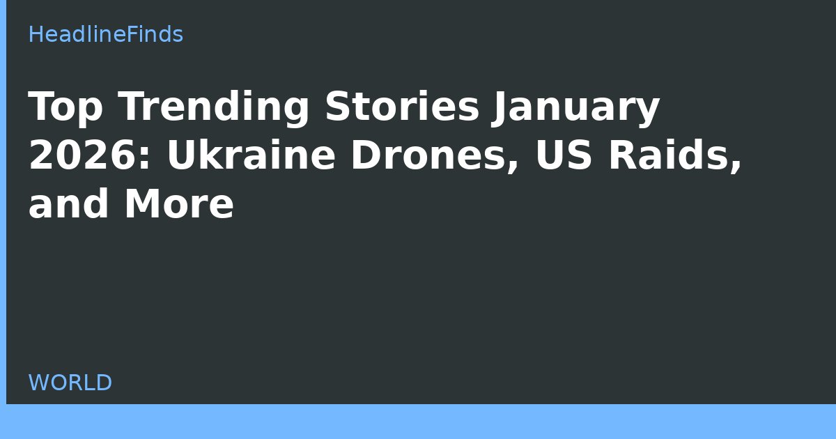Top Trending Stories January 2026: Ukraine Drones, US Raids, and More