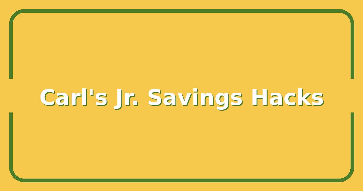 Carl’s Jr. Menu Hacks That Save You $5 Per Meal