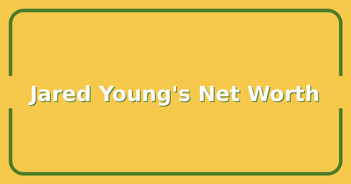 Jared Young’s Net Worth, Career Earnings, and Business Ventures in 2025