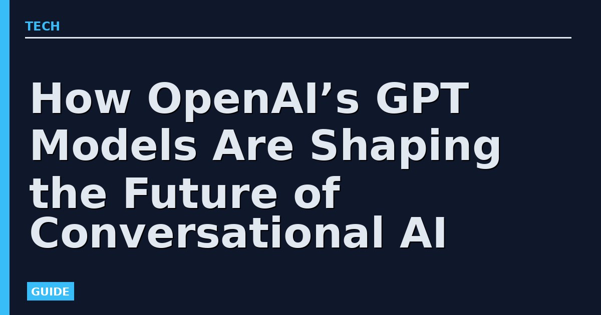 How OpenAI’s GPT Models Are Shaping the Future of Conversational AI