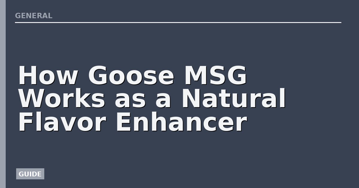 How Goose MSG Works as a Natural Flavor Enhancer