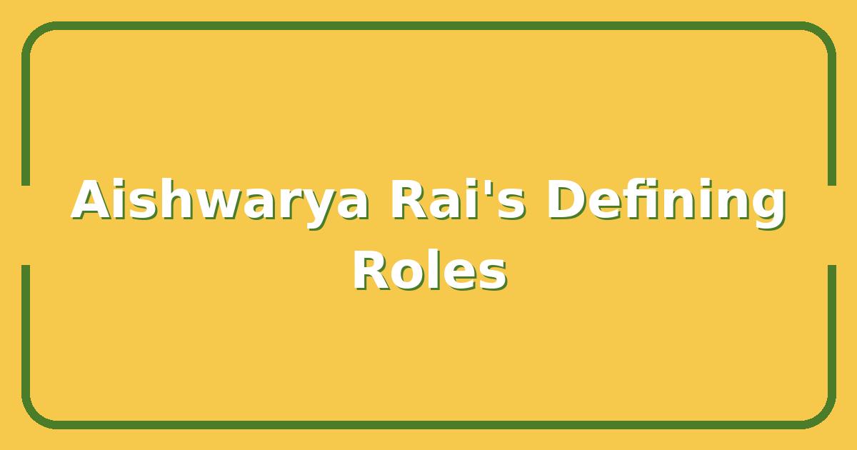 Aishwarya Rai’s Best Films, Which Roles Define Her Career?