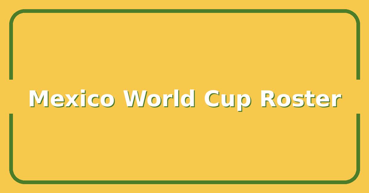 Selección Mexicana World Cup 2026 Roster, Who Makes the Cut?