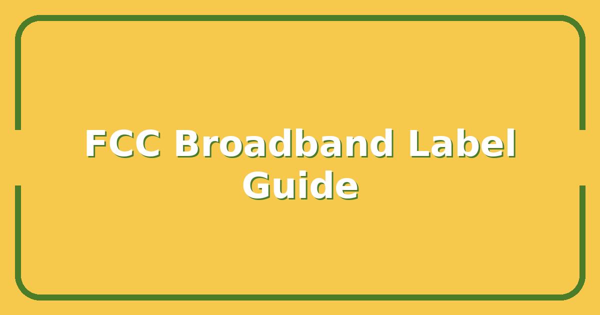 FCC Broadband Labels Explained, What They Mean for Your 2025 Internet Plan
