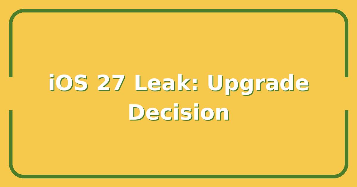 Apple iOS 27 WWDC Leak: 5 Features That Just Changed My Upgrade Decision