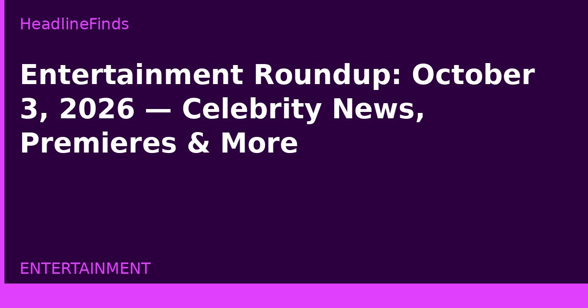 Entertainment Roundup: October 3, 2026 — Celebrity News, Premieres & More
