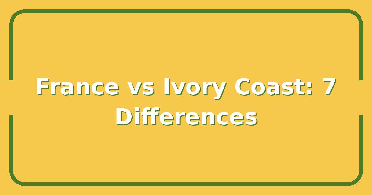 France vs Ivory Coast, 7 Key Differences Travelers Must Know Before Booking