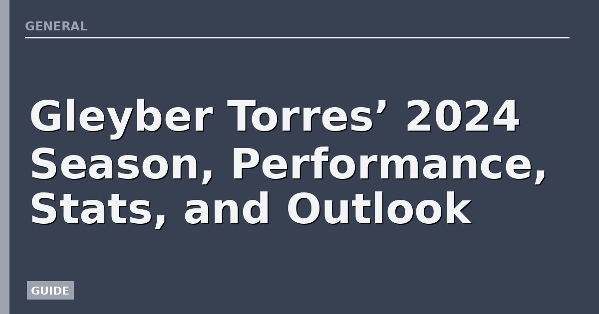 Gleyber Torres’ 2024 Season, Performance, Stats, and Outlook