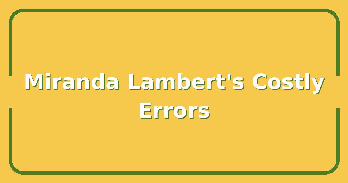 Miranda Lambert’s Most Expensive Mistakes, What Every Fan Should Know