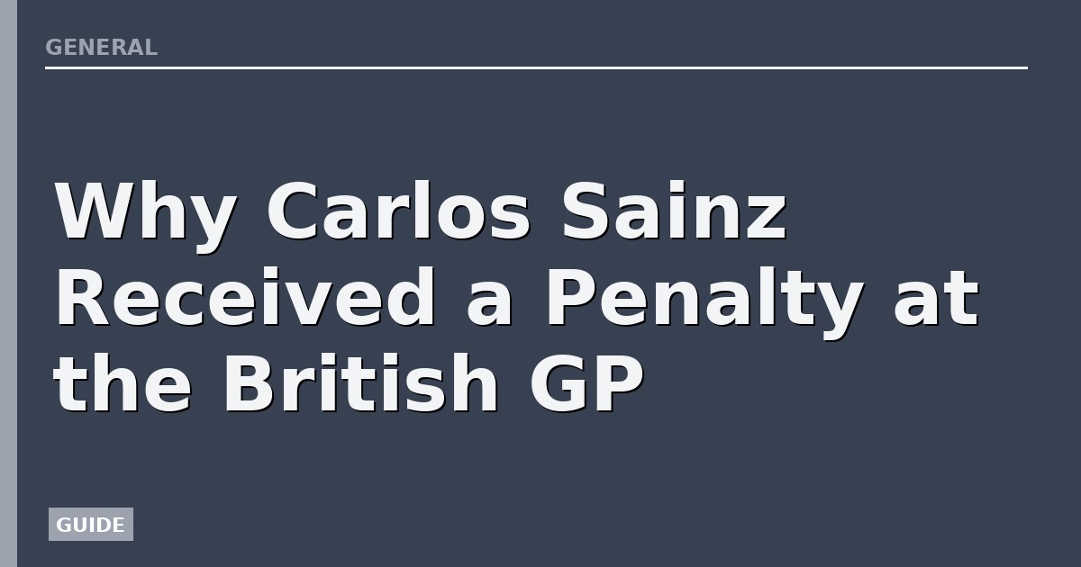 Why Carlos Sainz Received a Penalty at the British GP