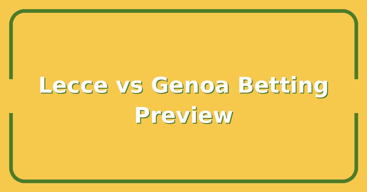 Lecce vs Genoa, Key Stats, Odds, and Predictions for Smart Bettors