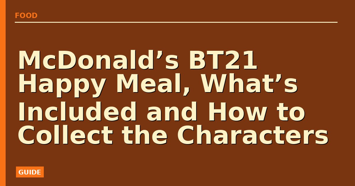 McDonald’s BT21 Happy Meal, What’s Included and How to Collect the Characters