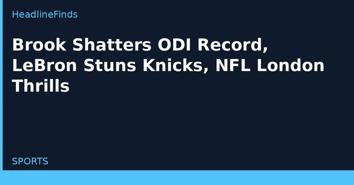 Brook Shatters ODI Record, LeBron Stuns Knicks, NFL London Thrills