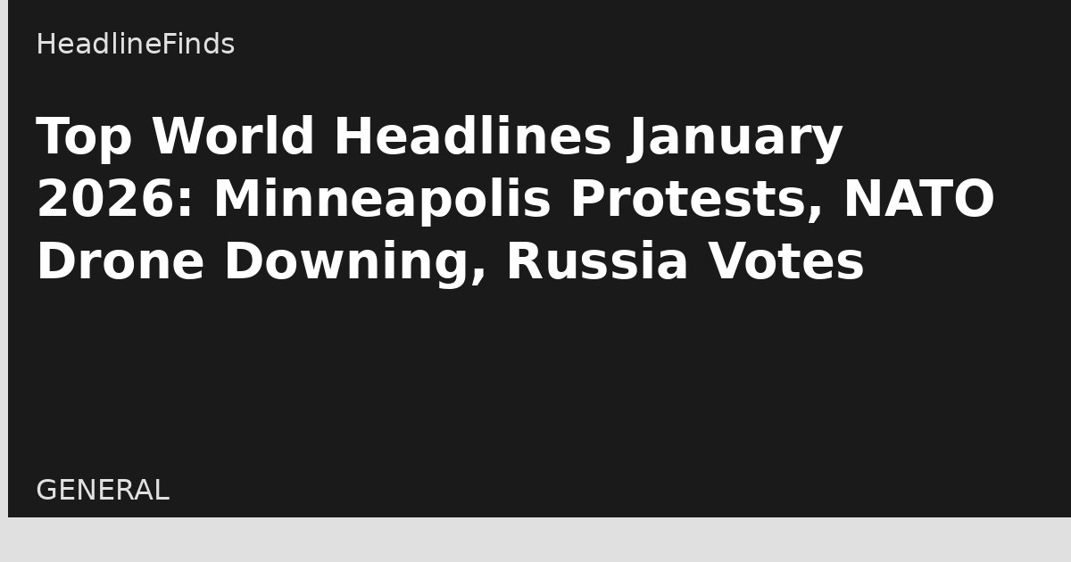 Top World Headlines January 2026: Minneapolis Protests, NATO Drone Downing, Russia Votes