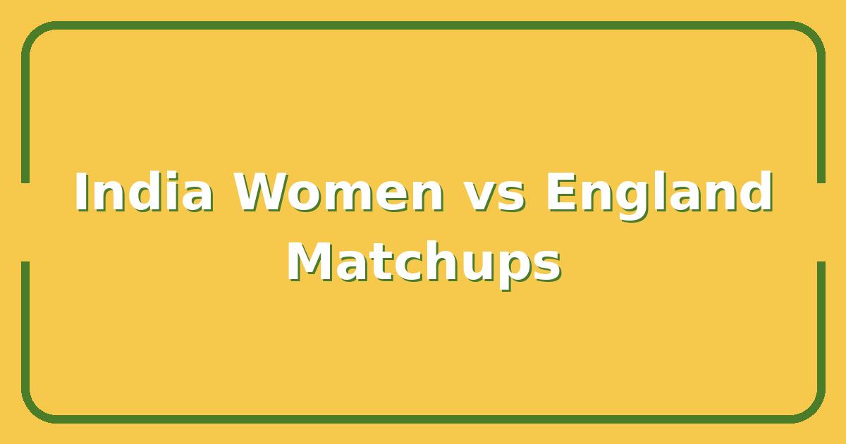 India Women vs England Women, Key Matchups That Will Decide the Series