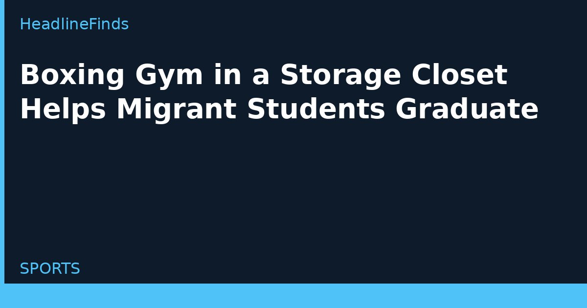 Boxing Gym in a Storage Closet Helps Migrant Students Graduate