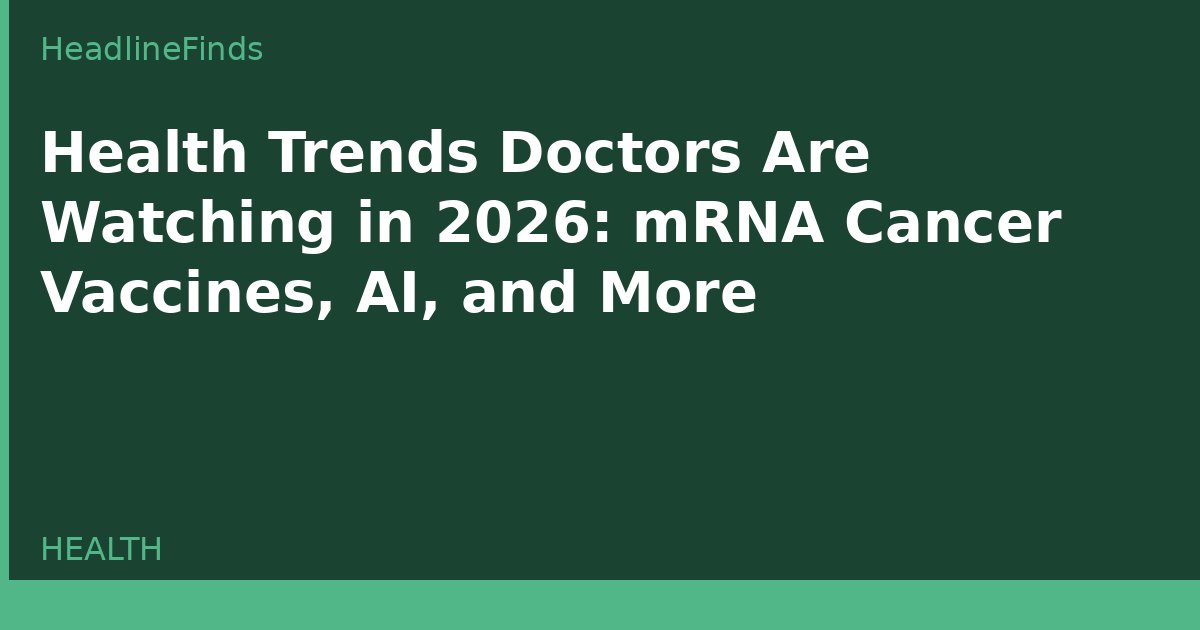 Health Trends Doctors Are Watching in 2026: mRNA Cancer Vaccines, AI, and More