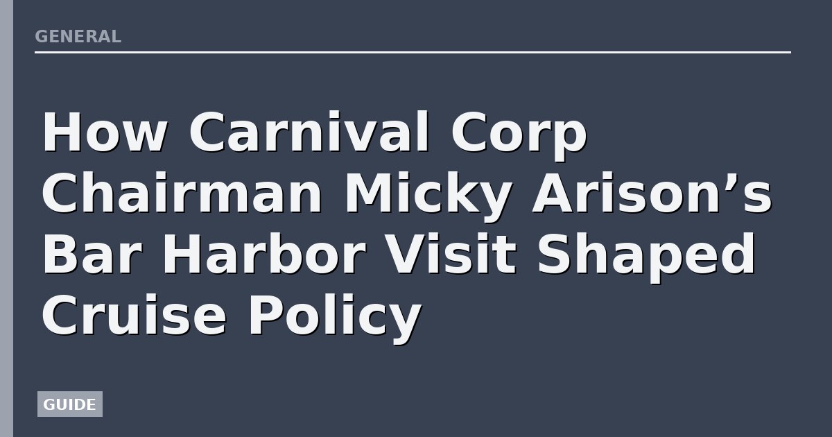 How Carnival Corp Chairman Micky Arison’s Bar Harbor Visit Shaped Cruise Policy
