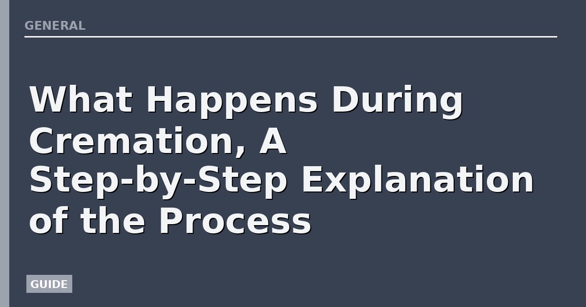 What Happens During Cremation, A Step-by-Step Explanation of the Process