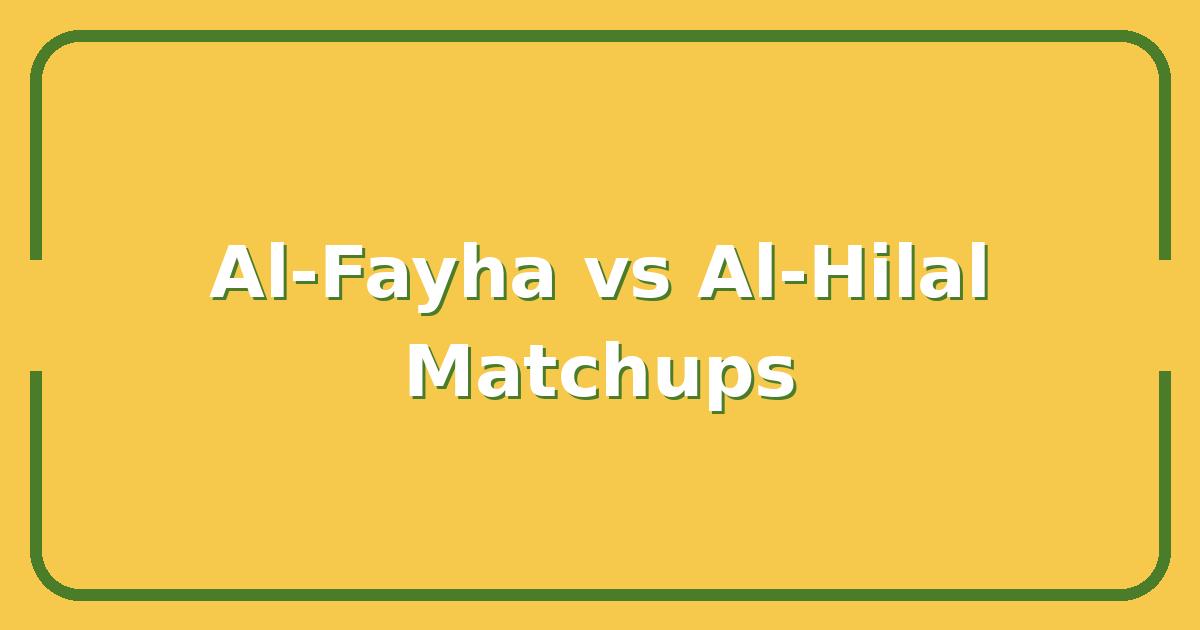 Al-Fayha vs Al-Hilal: Key Matchups That Will Decide the Outcome