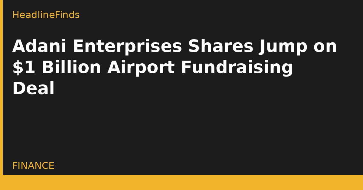 Adani Enterprises Shares Jump on $1 Billion Airport Fundraising Deal