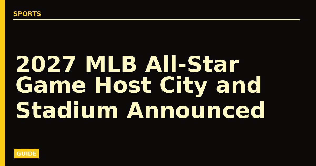 2027 MLB All-Star Game Host City and Stadium Announced