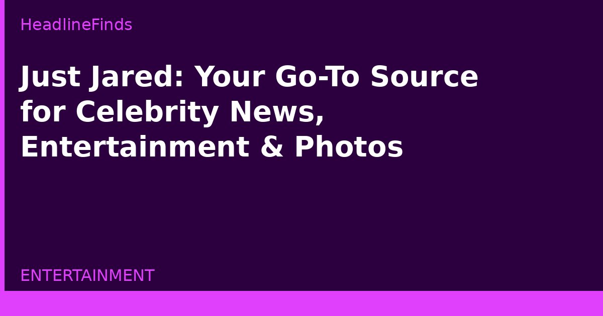 Just Jared: Your Go-To Source for Celebrity News, Entertainment & Photos