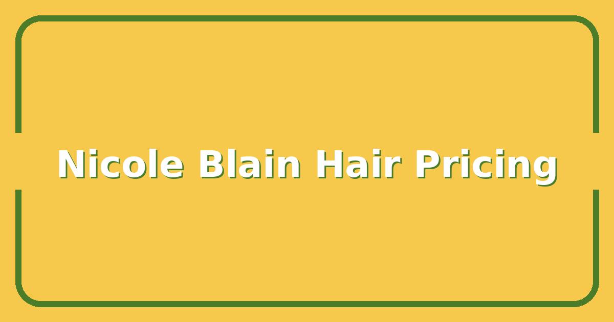 Nicole Blain’s Hair Pricing Compared, What Real Clients Paid