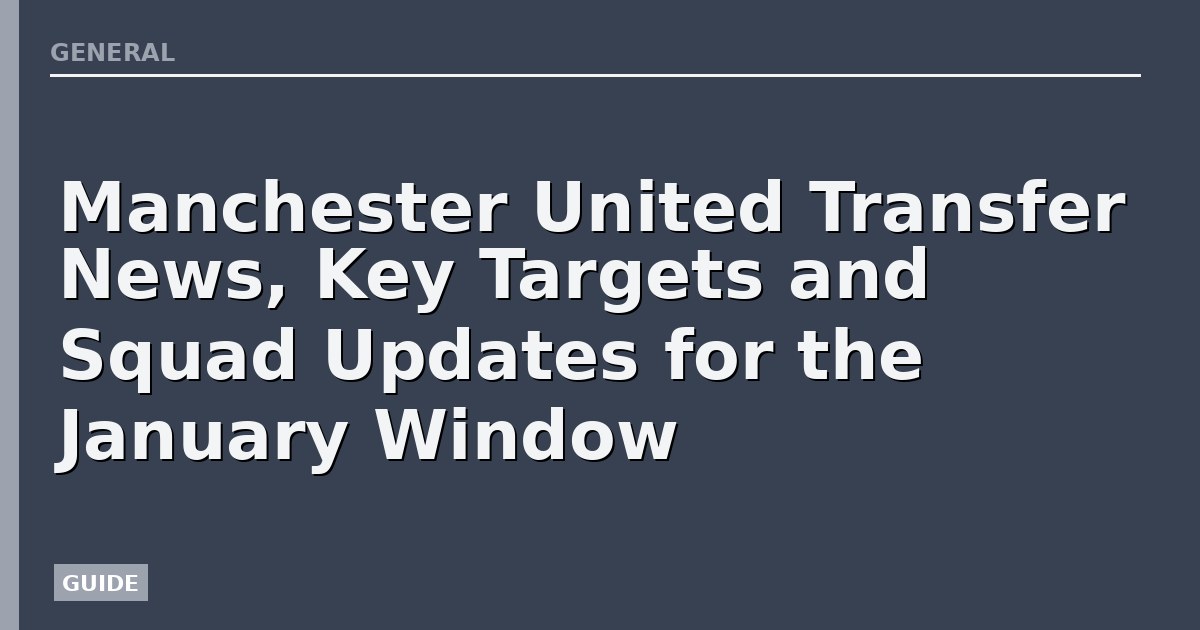 Manchester United Transfer News, Key Targets and Squad Updates for the January Window