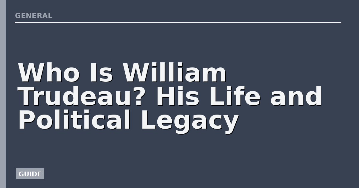 Who Is William Trudeau? His Life and Political Legacy