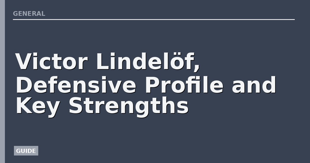 Victor Lindelöf, Defensive Profile and Key Strengths