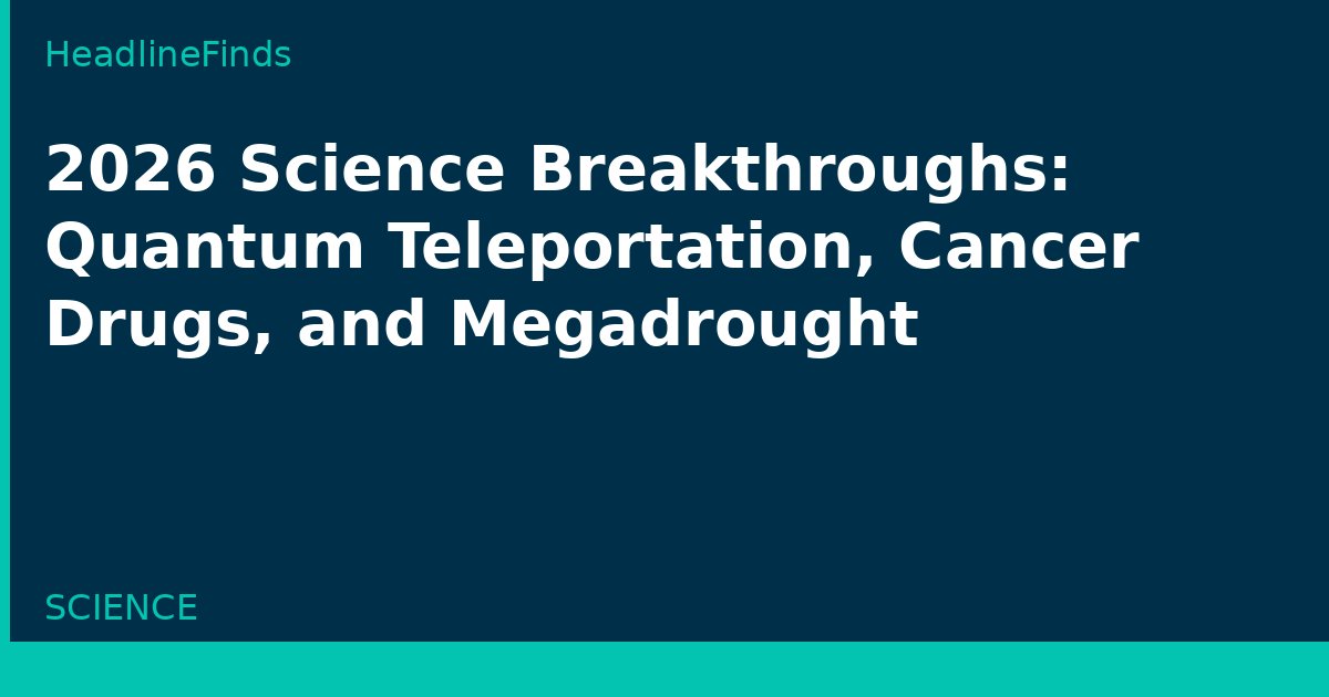 2026 Science Breakthroughs: Quantum Teleportation, Cancer Drugs, and Megadrought