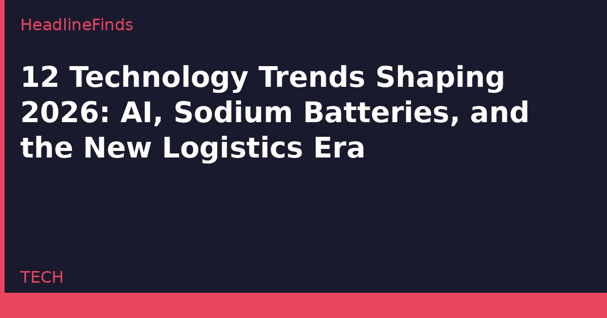 12 Technology Trends Shaping 2026: AI, Sodium Batteries, and the New Logistics Era