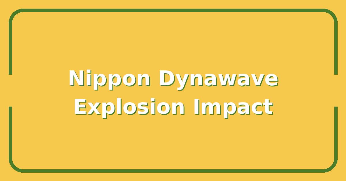Nippon Dynawave Explosion, What Caused It and How It Affects Your Supply Chain