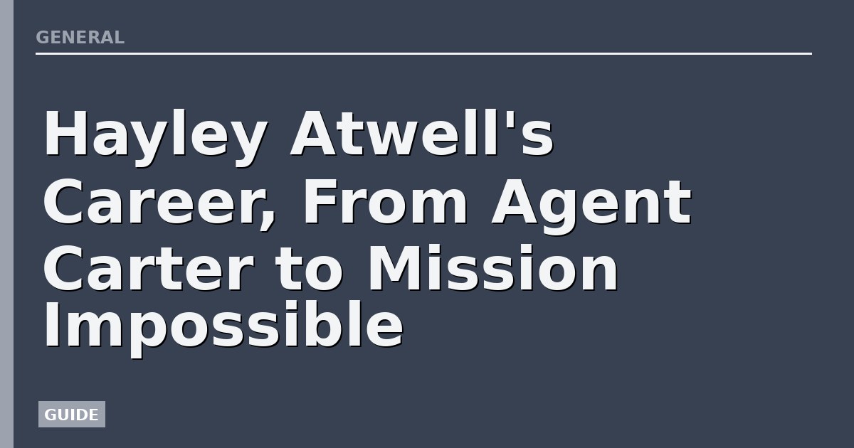 Hayley Atwell's Career, From Agent Carter to Mission Impossible