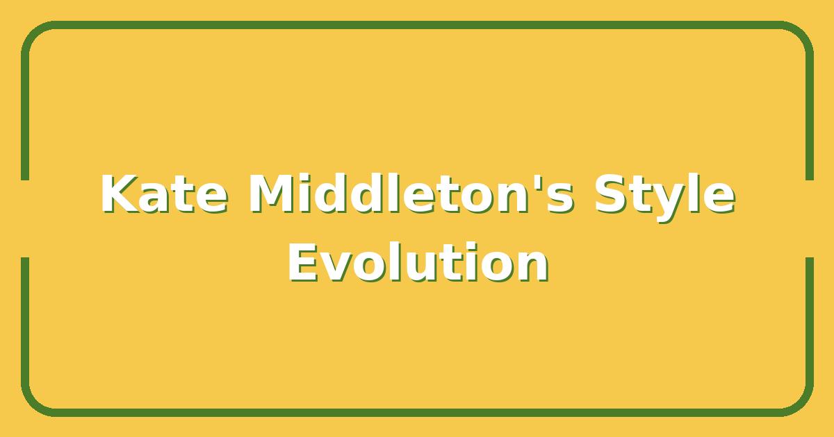 Kate Middleton's Style Evolution, How Her Wardrobe Choices Shape Royal Fashion Trends