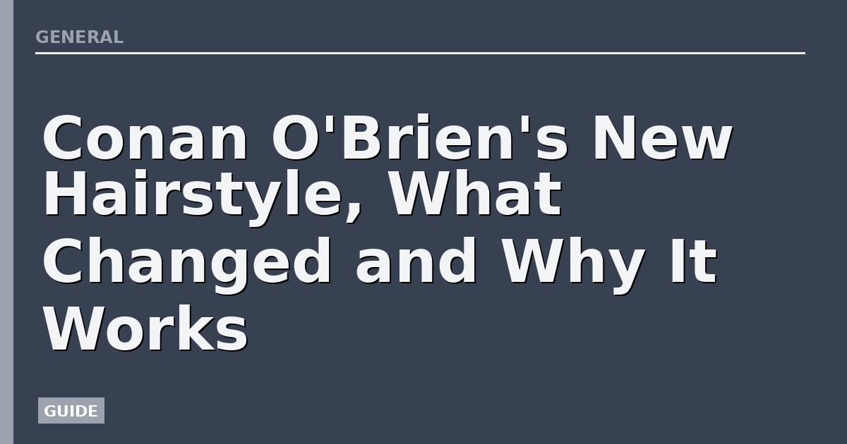 Conan O'Brien's New Hairstyle, What Changed and Why It Works