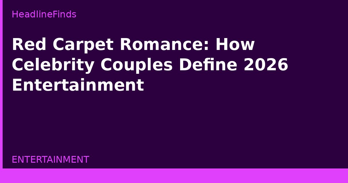 Red Carpet Romance: How Celebrity Couples Define 2026 Entertainment