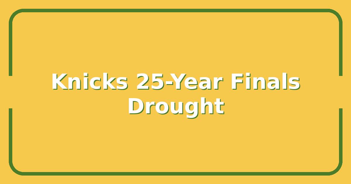 How Long Has It Been Since the Knicks Last Finals Appearance? A 25-Year Drought Explained