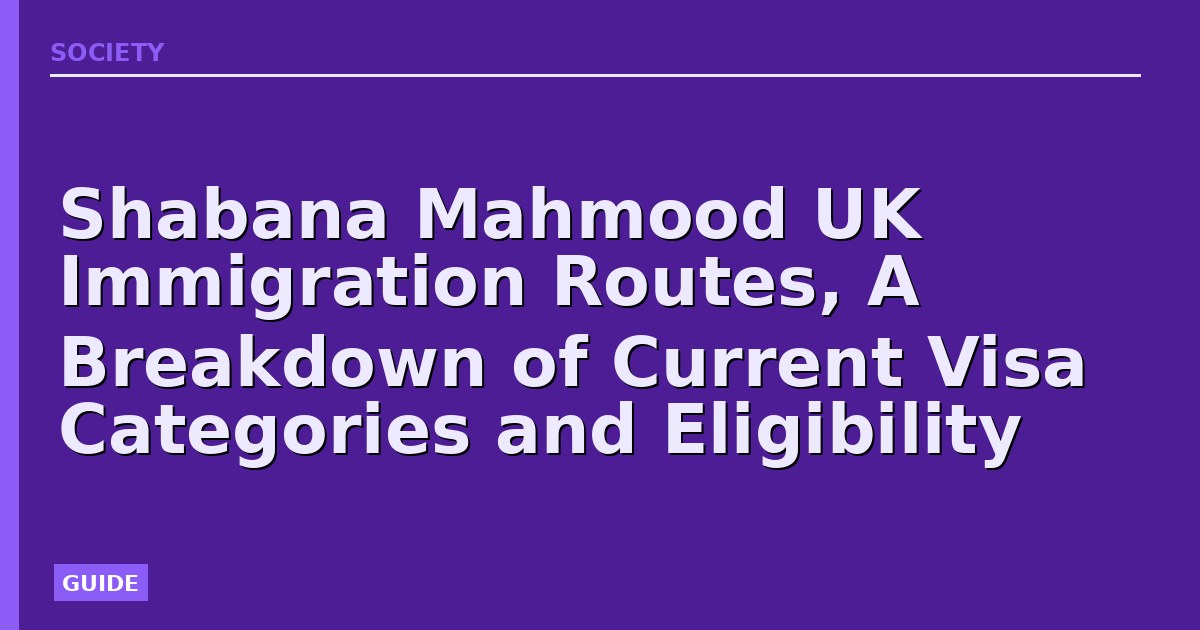 Shabana Mahmood UK Immigration Routes, A Breakdown of Current Visa Categories and Eligibility