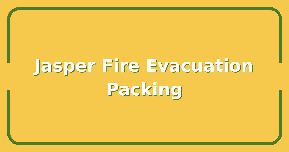 Jasper Fire Evacuation, What to Pack and Where to Go Now