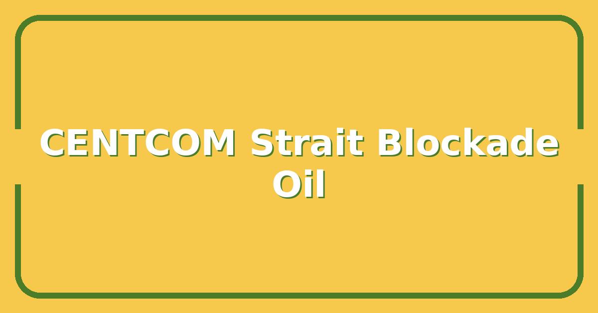 How a CENTCOM Strait of Hormuz Blockade Could Disrupt Global Oil Markets