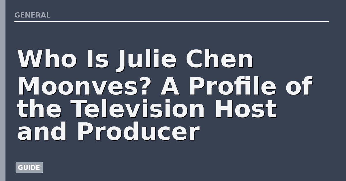 Who Is Julie Chen Moonves? A Profile of the Television Host and Producer