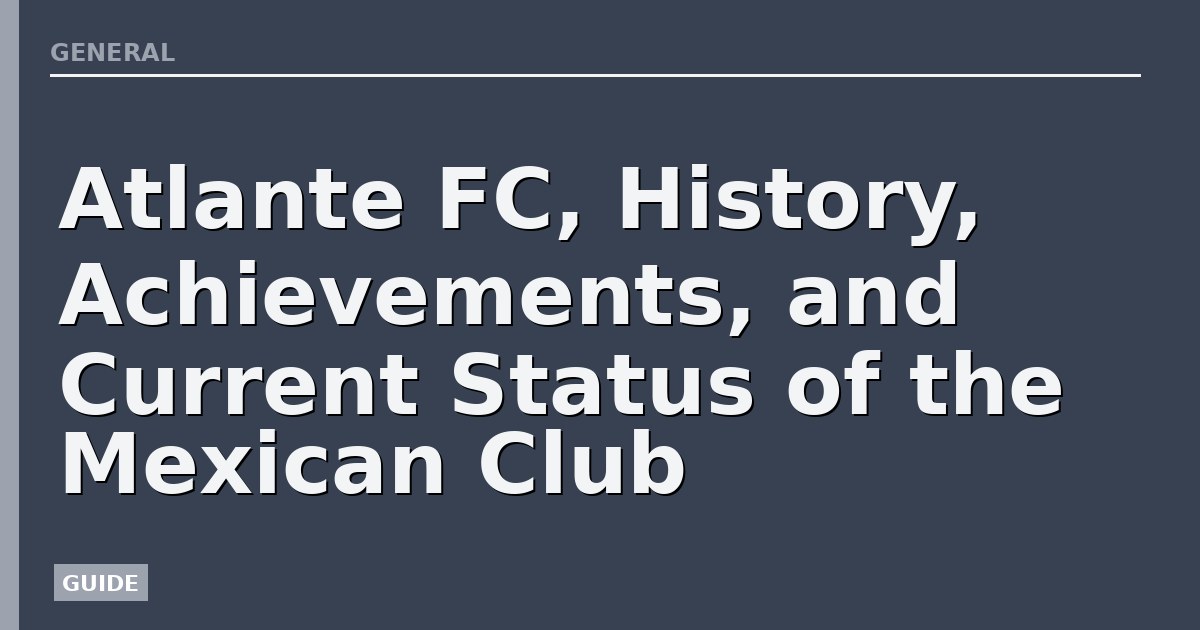 Atlante FC, History, Achievements, and Current Status of the Mexican Club